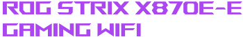 ROG STRIX X870E-E
gaming wifi