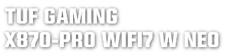 TUF GAMING
X870-PRO WIFI7 W NEO